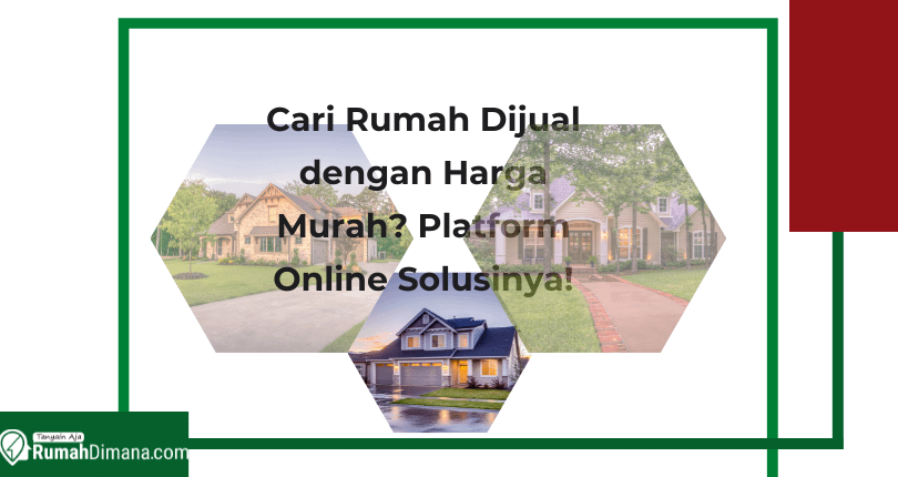 Cari Rumah Dijual dengan Harga Murah? Platform Online Solusinya!